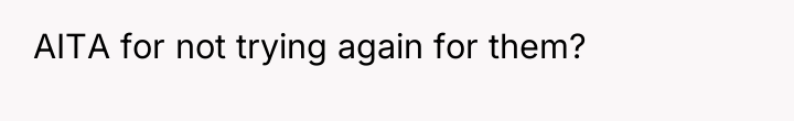 AITA for not trying again for them?