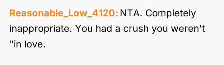 Reasonable_Low_4120 NTA. Completely inappropriate. You had a crush you weren't...
