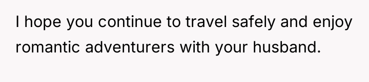 I hope you continue to travel safely and enjoy romantic...