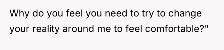 Why do you feel you need to try to change...