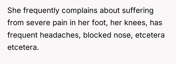 She frequently complains about suffering from severe pain in her...