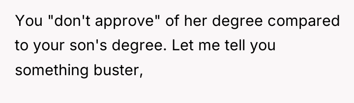 You "don't approve" of her degree compared to your son's...