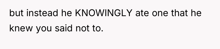 but instead he KNOWINGLY ate one that he knew you...
