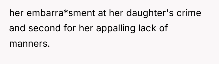 her embarra*sment at her daughter's crime and second for her...