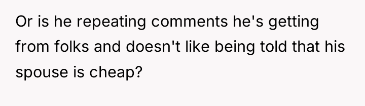 Or is he repeating comments he's getting from folks and...