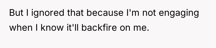 But I ignored that because I'm not engaging when I...