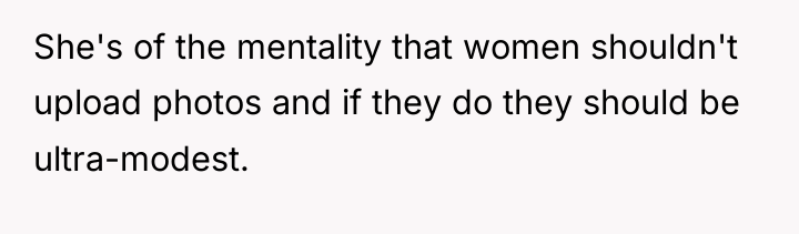 She's of the mentality that women shouldn't upload photos and...