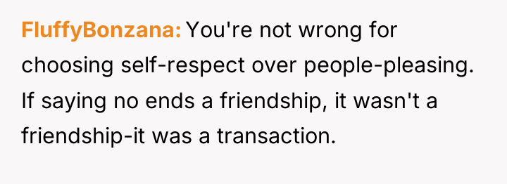 FluffyBonzana You're not wrong for choosing self-respect over people-pleasing. If...