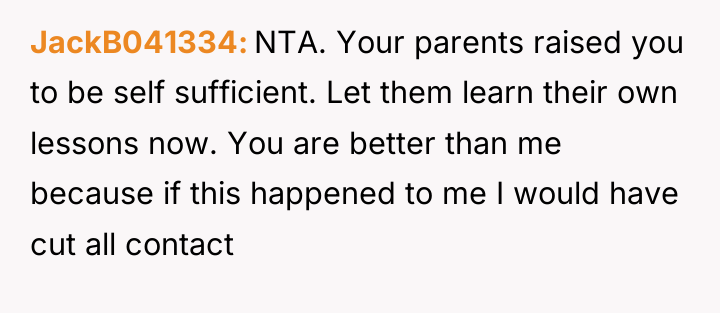 JackB041334 NTA. Your parents raised you to be self sufficient....