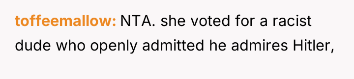 toffeemallow NTA. she voted for a racist dude who openly...