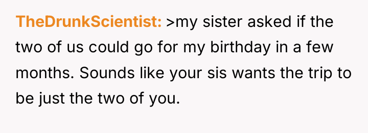 TheDrunkScientist >my sister asked if the two of us could...