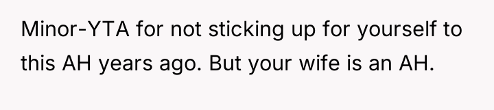 Minor-YTA for not sticking up for yourself to this AH...
