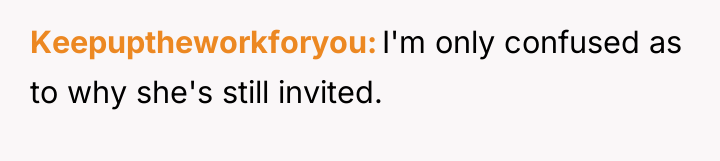 Keepuptheworkforyou I'm only confused as to why she's still invited.