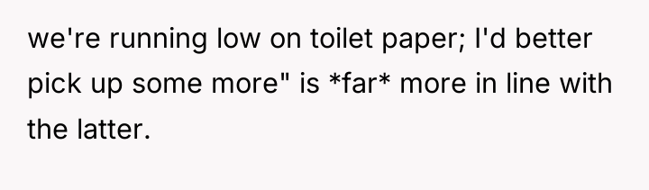 we're running low on toilet paper; I'd better pick up...