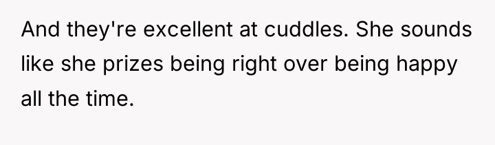 And they're excellent at cuddles. She sounds like she prizes...
