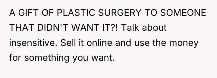A GIFT OF PLASTIC SURGERY TO SOMEONE THAT DIDN'T WANT...