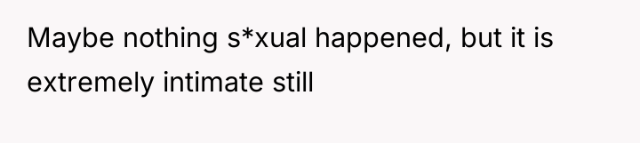 Maybe nothing s*xual happened, but it is extremely intimate still