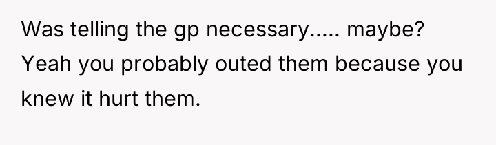 Was telling the gp necessary..... maybe? Yeah you probably outed...
