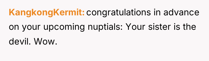 KangkongKermit congratulations in advance on your upcoming nuptials: Your sister...