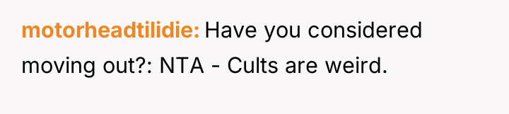 motorheadtilidie Have you considered moving out?: NTA - Cults are...