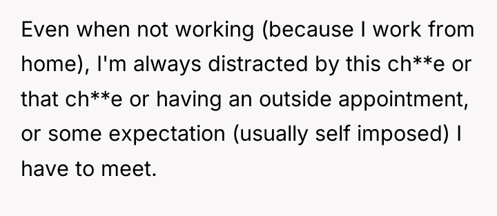 Even when not working (because I work from home), I'm...