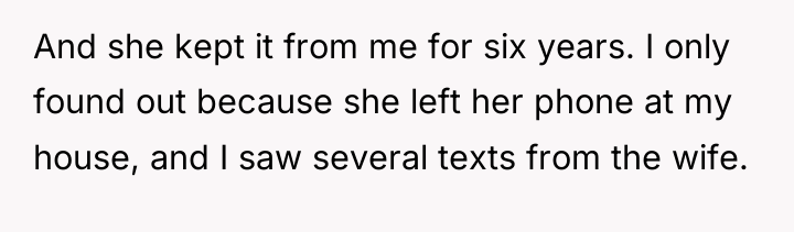 And she kept it from me for six years. I...