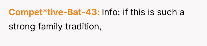 Compet*tive-Bat-43 Info: if this is such a strong family tradition,
