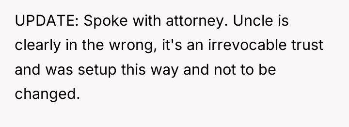 UPDATE: Spoke with attorney. Uncle is clearly in the wrong,...