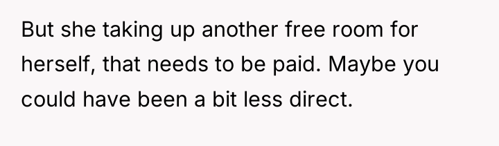 But she taking up another free room for herself, that...