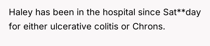 Haley has been in the hospital since Sat**day for either...