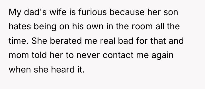My dad's wife is furious because her son hates being...