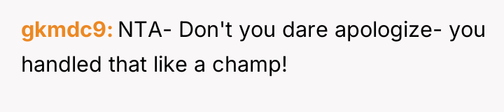 gkmdc9 NTA- Don't you dare apologize- you handled that like...