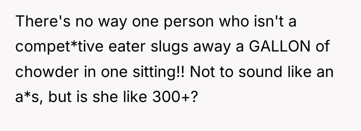 There's no way one person who isn't a compet*tive eater...