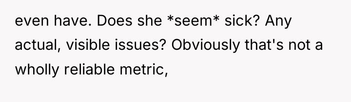 even have. Does she *seem* sick? Any actual, visible issues?...