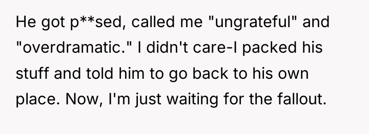 He got p**sed, called me "ungrateful" and "overdramatic." I didn't...