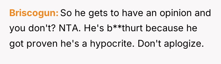 Briscogun So he gets to have an opinion and you...