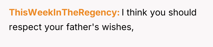 ThisWeekInTheRegency I think you should respect your father's wishes,