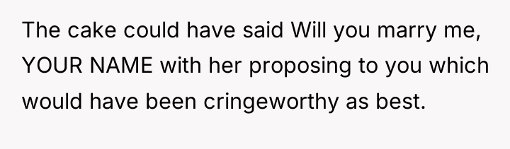 The cake could have said Will you marry me, YOUR...
