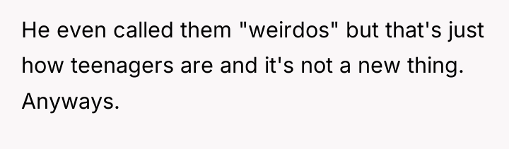 He even called them "weirdos" but that's just how teenagers...