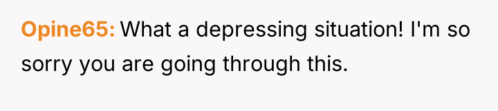 Opine65 What a depressing situation! I'm so sorry you are...