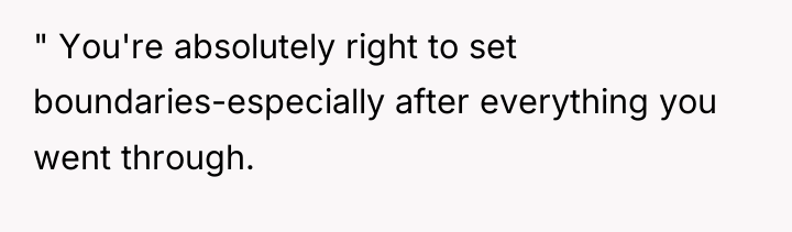 " You're absolutely right to set boundaries-especially after everything you...