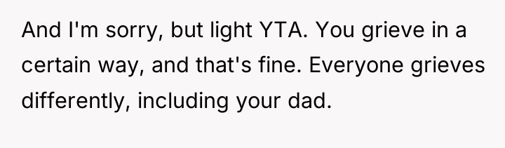 And I'm sorry, but light YTA. You grieve in a...