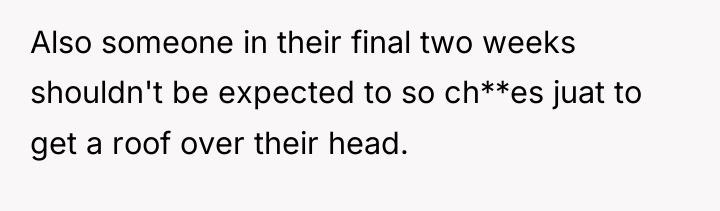 Also someone in their final two weeks shouldn't be expected...