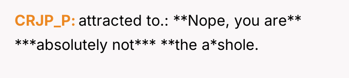 CRJP_P attracted to.: **Nope, you are** ***absolutely not*** **the a*shole.