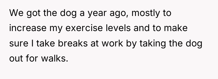 We got the dog a year ago, mostly to increase...