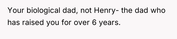 Your biological dad, not Henry- the dad who has raised...