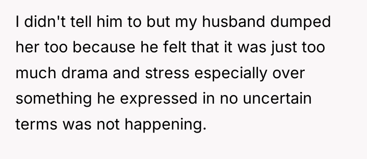 I didn't tell him to but my husband dumped her...