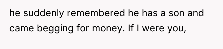he suddenly remembered he has a son and came begging...