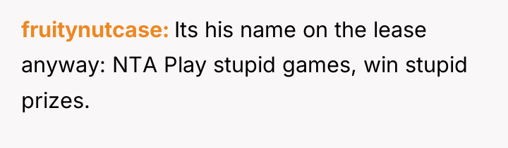 fruitynutcase Its his name on the lease anyway: NTA Play...