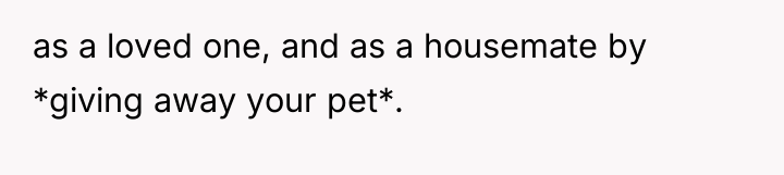 as a loved one, and as a housemate by *giving...